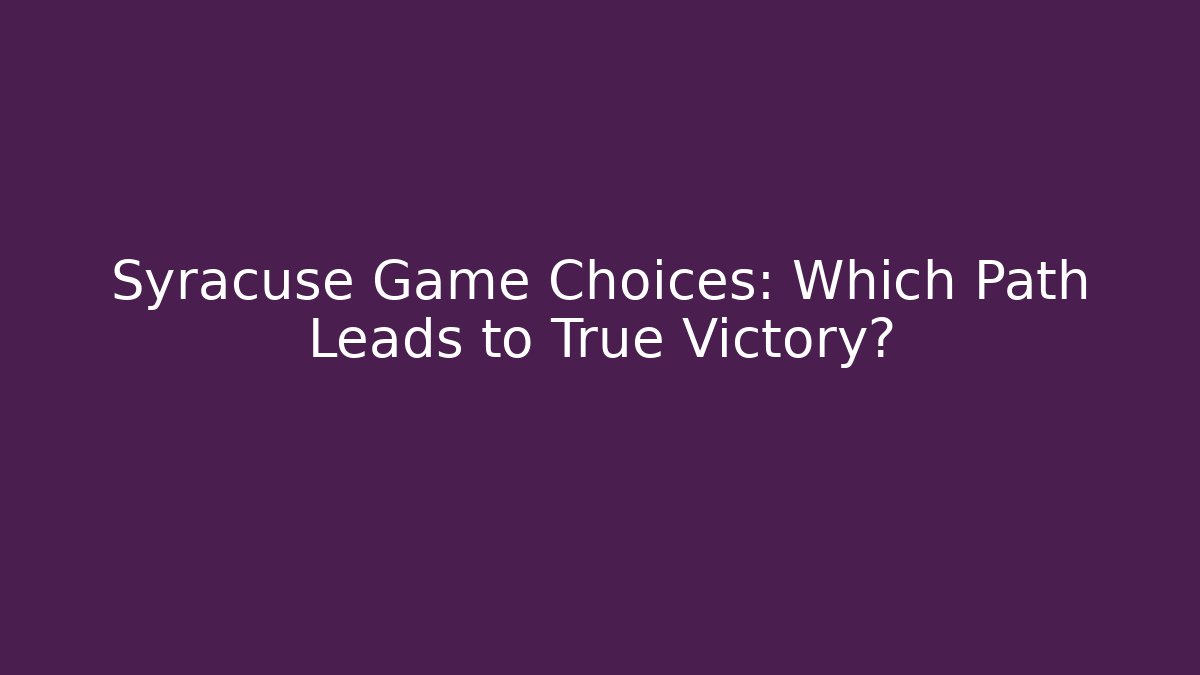 Syracuse Game Choices: Which Path Leads to True Victory?