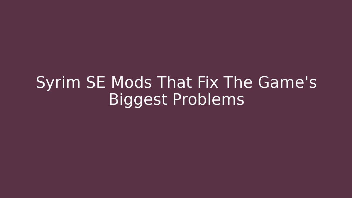 Syrim SE Mods That Fix The Game's Biggest Problems