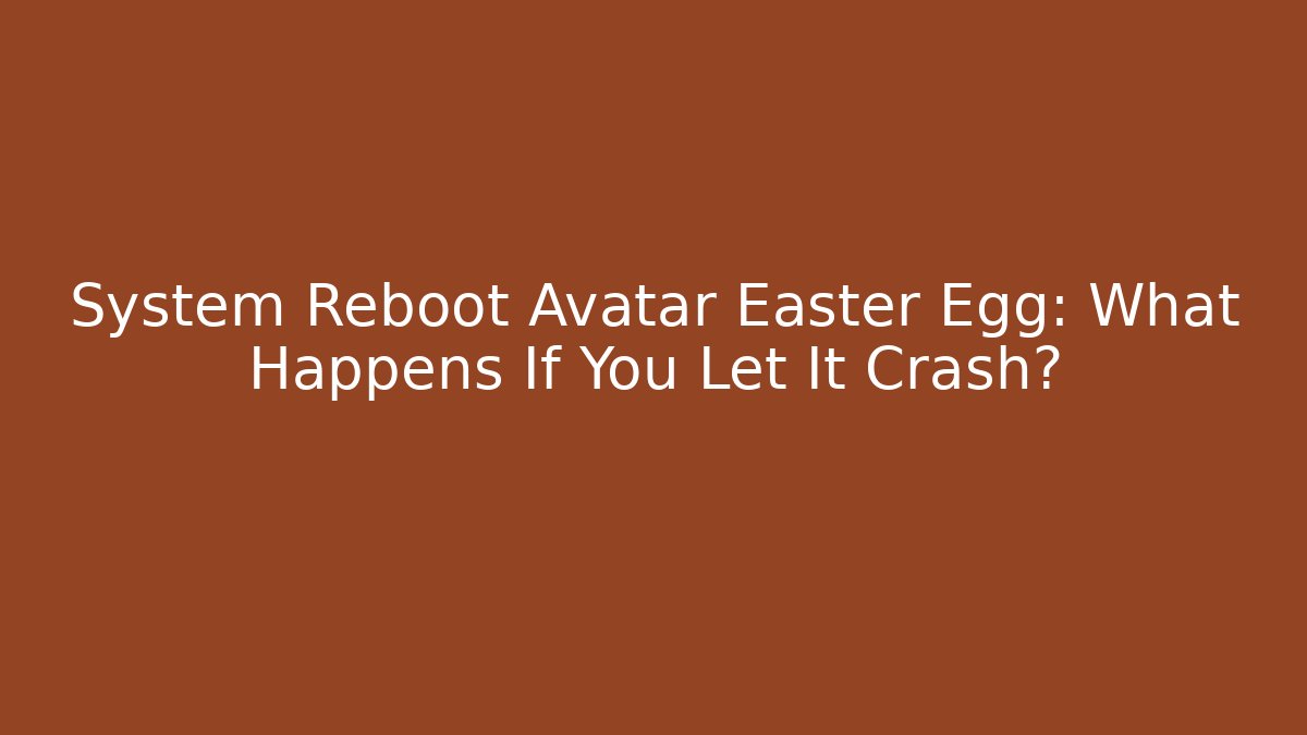 System Reboot Avatar Easter Egg: What Happens If You Let It Crash?