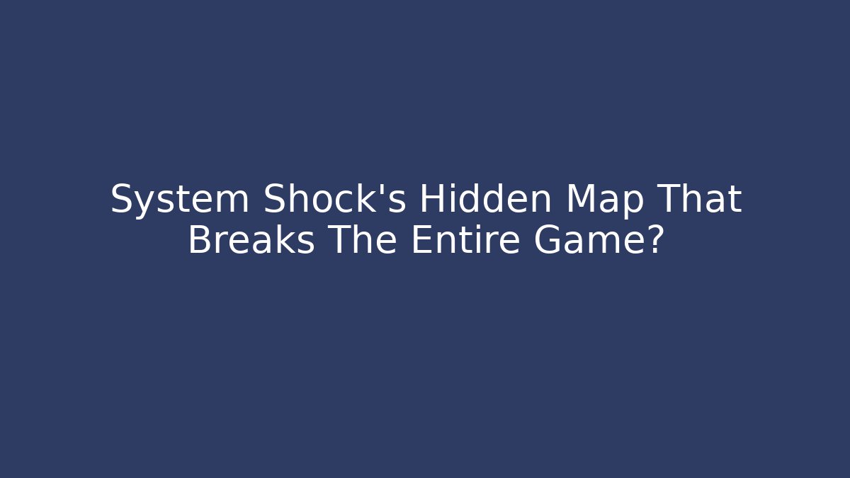 System Shock's Hidden Map That Breaks The Entire Game?