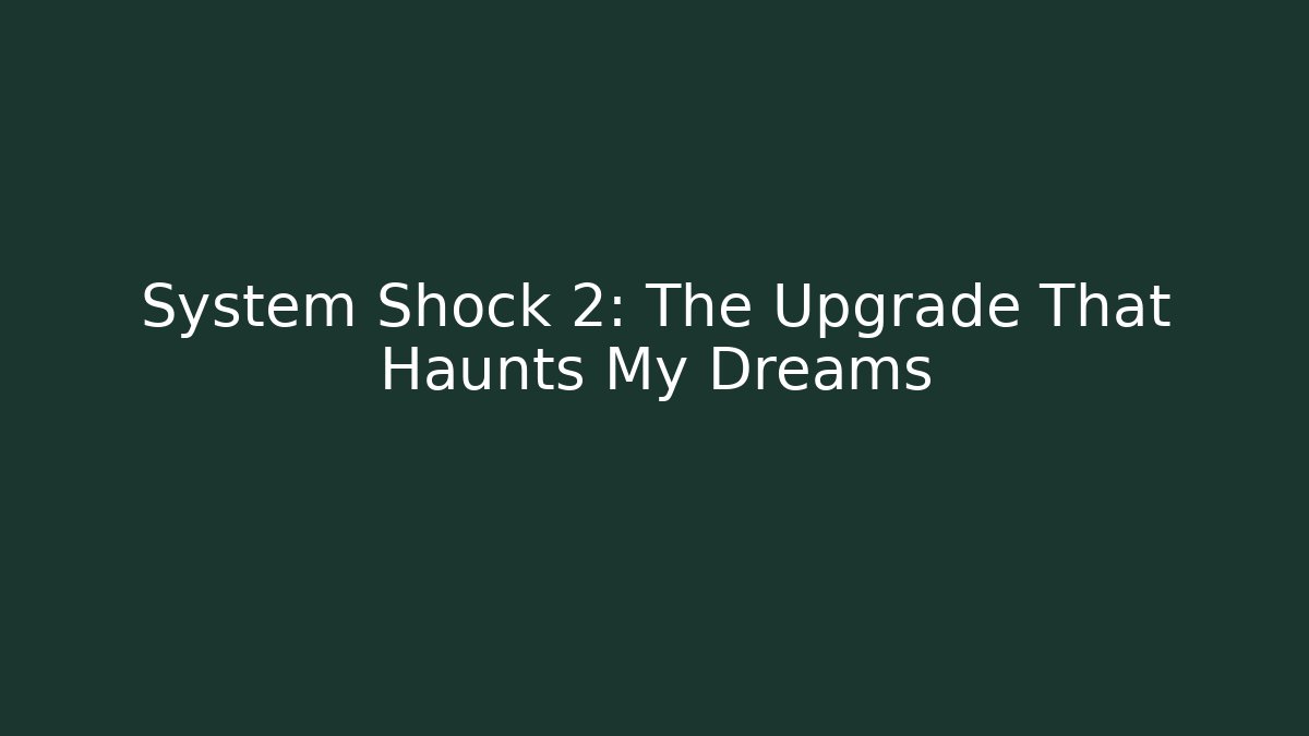 System Shock 2: The Upgrade That Haunts My Dreams