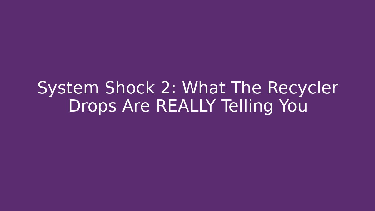 System Shock 2: What The Recycler Drops Are REALLY Telling You