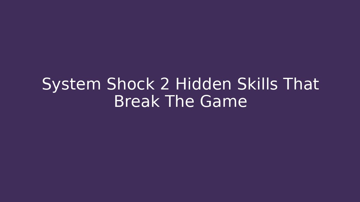 System Shock 2 Hidden Skills That Break The Game