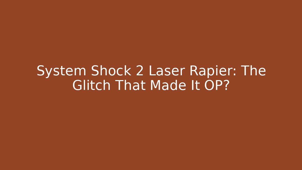 System Shock 2 Laser Rapier: The Glitch That Made It OP?