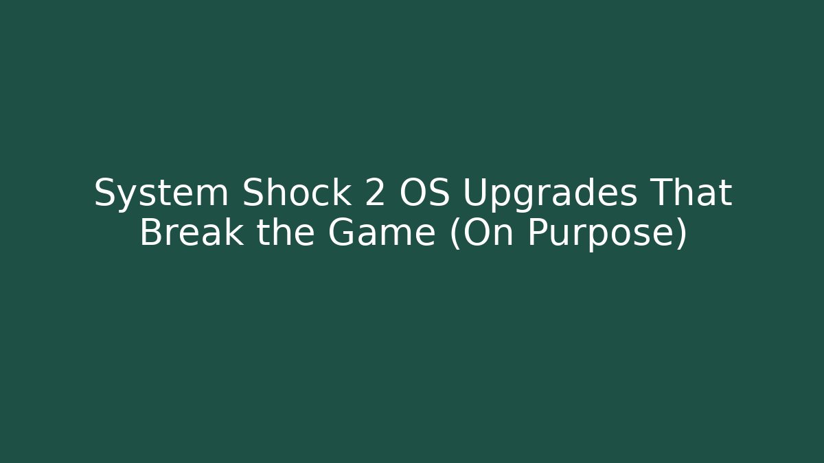 System Shock 2 OS Upgrades That Break the Game (On Purpose)