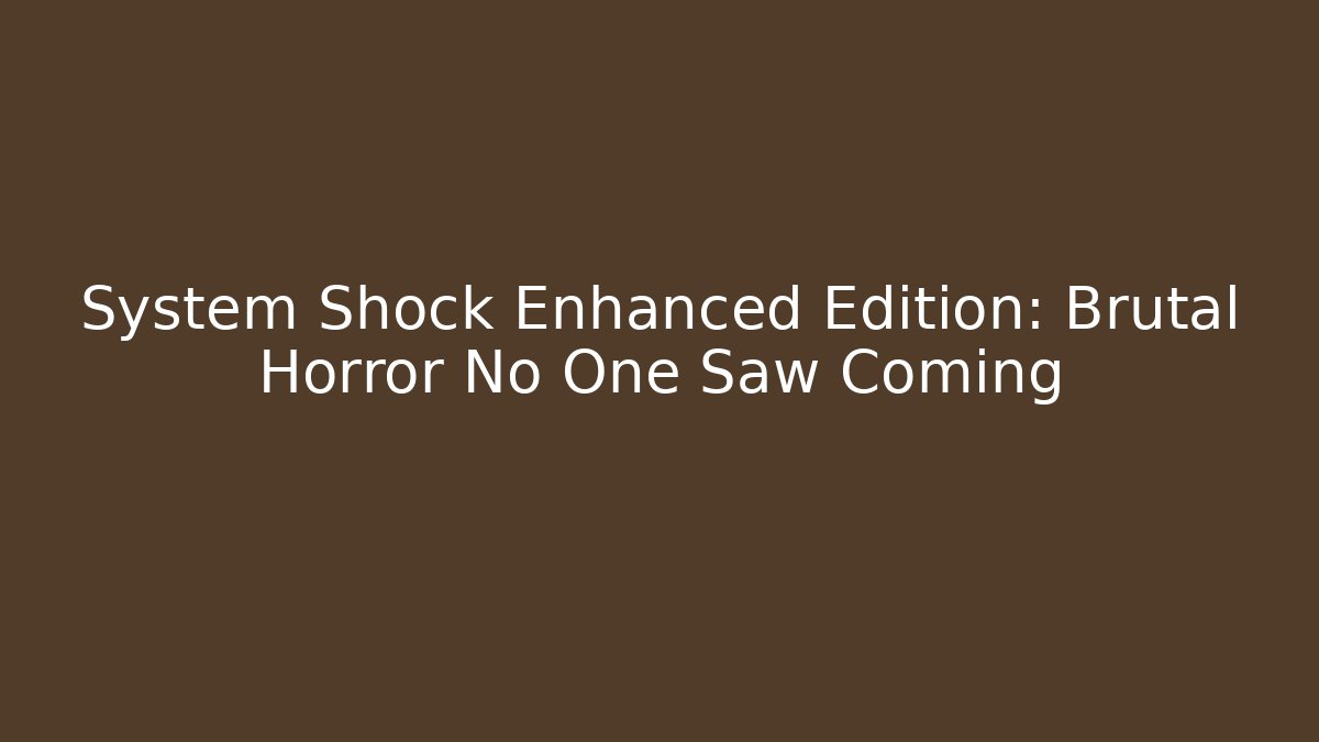 System Shock Enhanced Edition: Brutal Horror No One Saw Coming