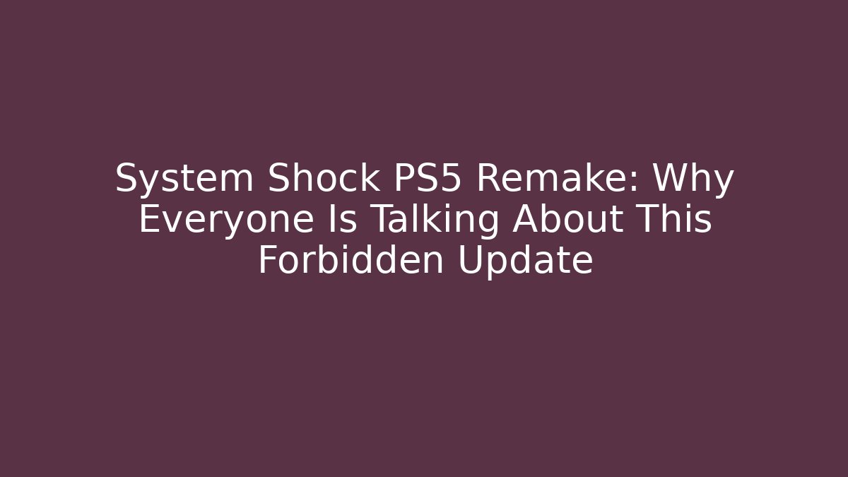 System Shock PS5 Remake: Why Everyone Is Talking About This Forbidden Update