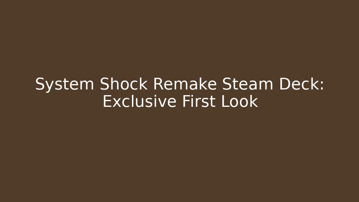 System Shock Remake Steam Deck: Exclusive First Look
