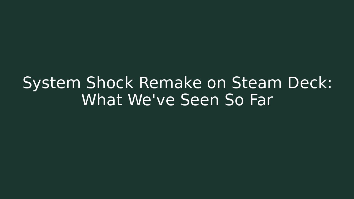 System Shock Remake on Steam Deck: What We’ve Seen So Far - Critter Realm