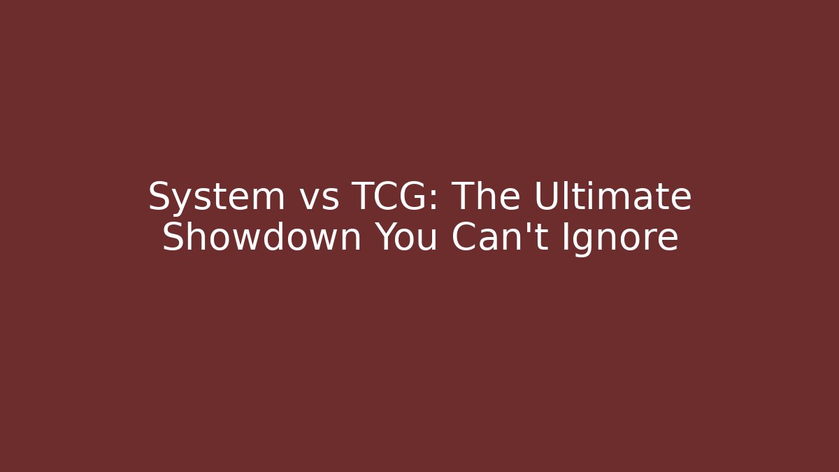 System vs TCG: The Ultimate Showdown You Can't Ignore