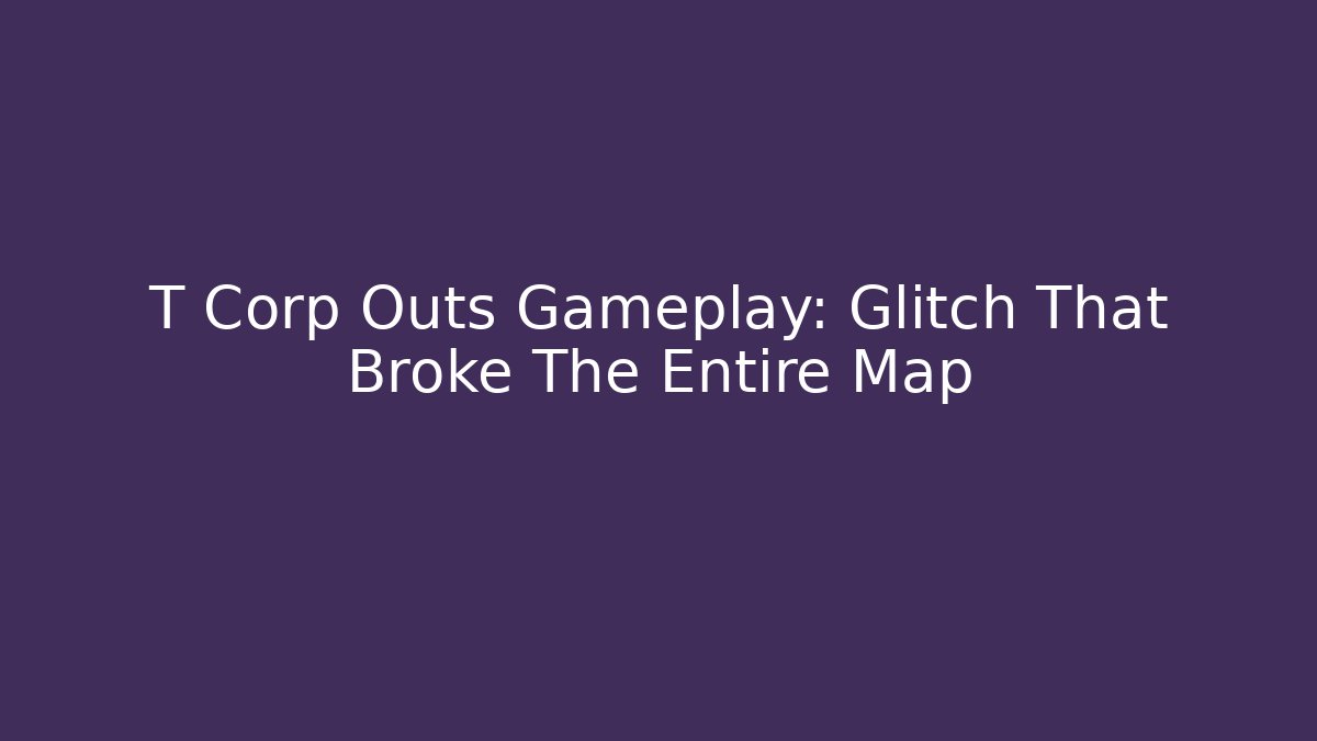 T Corp Outs Gameplay: Glitch That Broke The Entire Map - Critter Realm