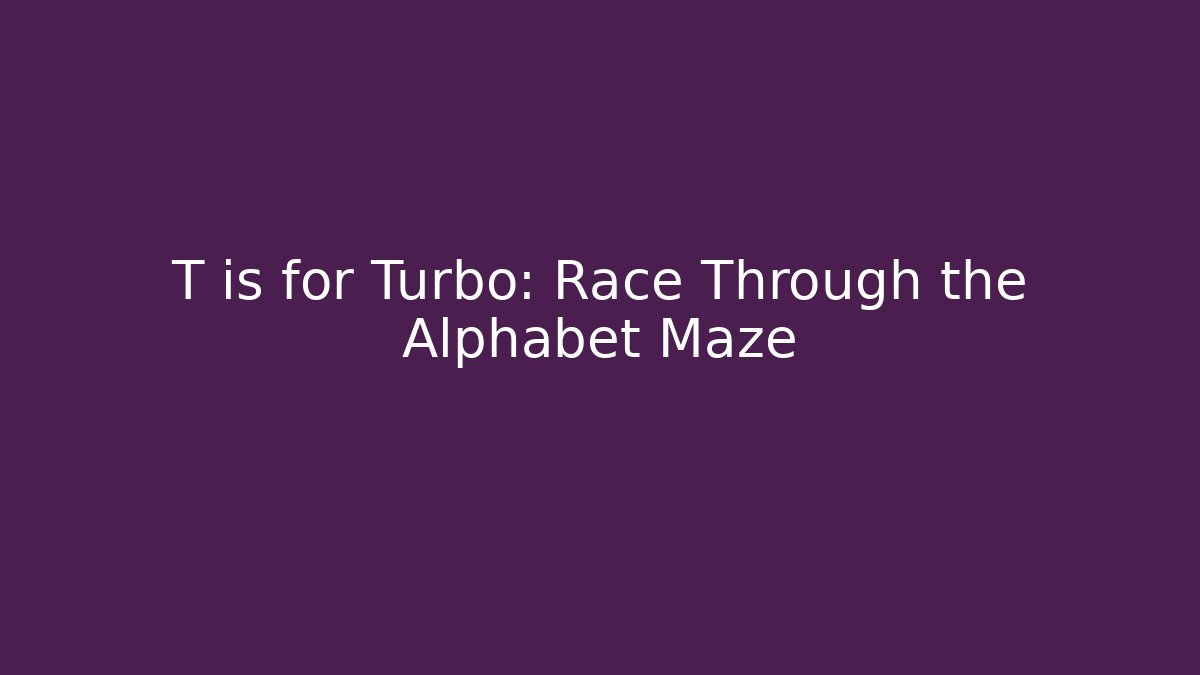 T is for Turbo: Race Through the Alphabet Maze
