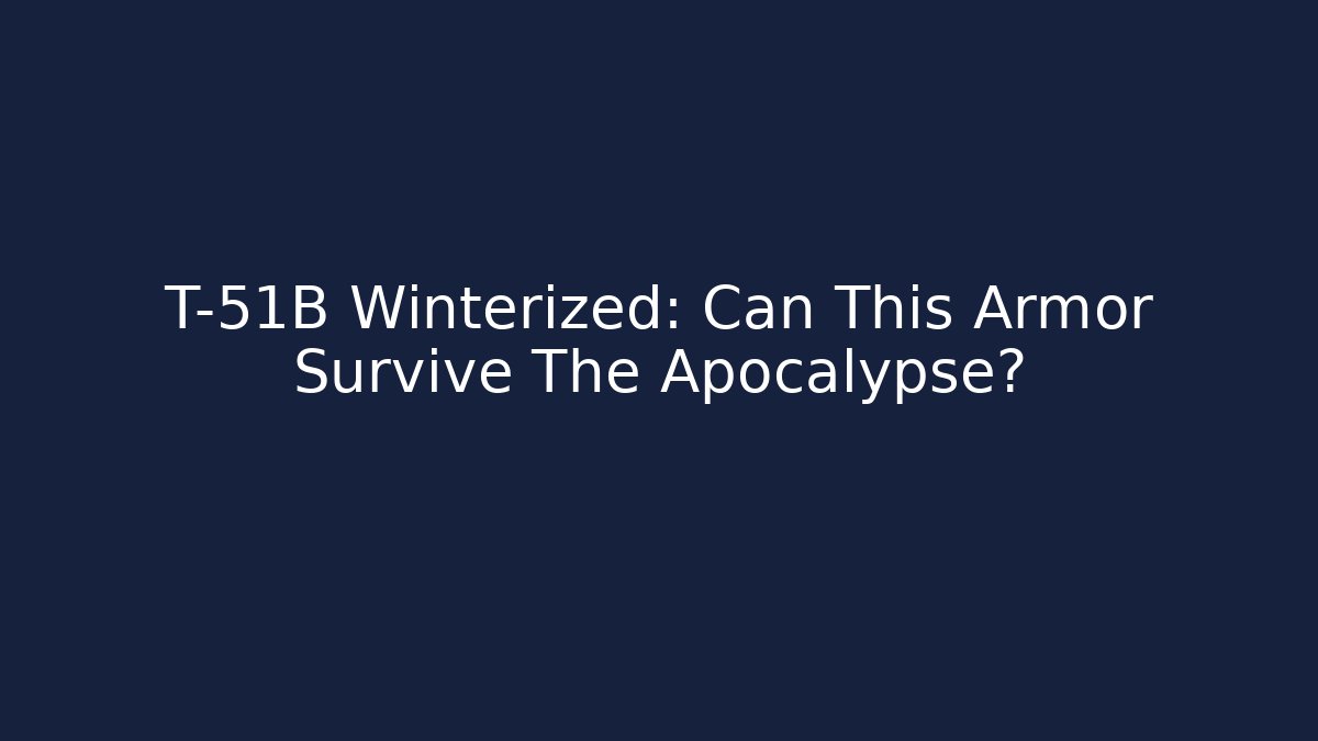 T-51B Winterized: Can This Armor Survive The Apocalypse?