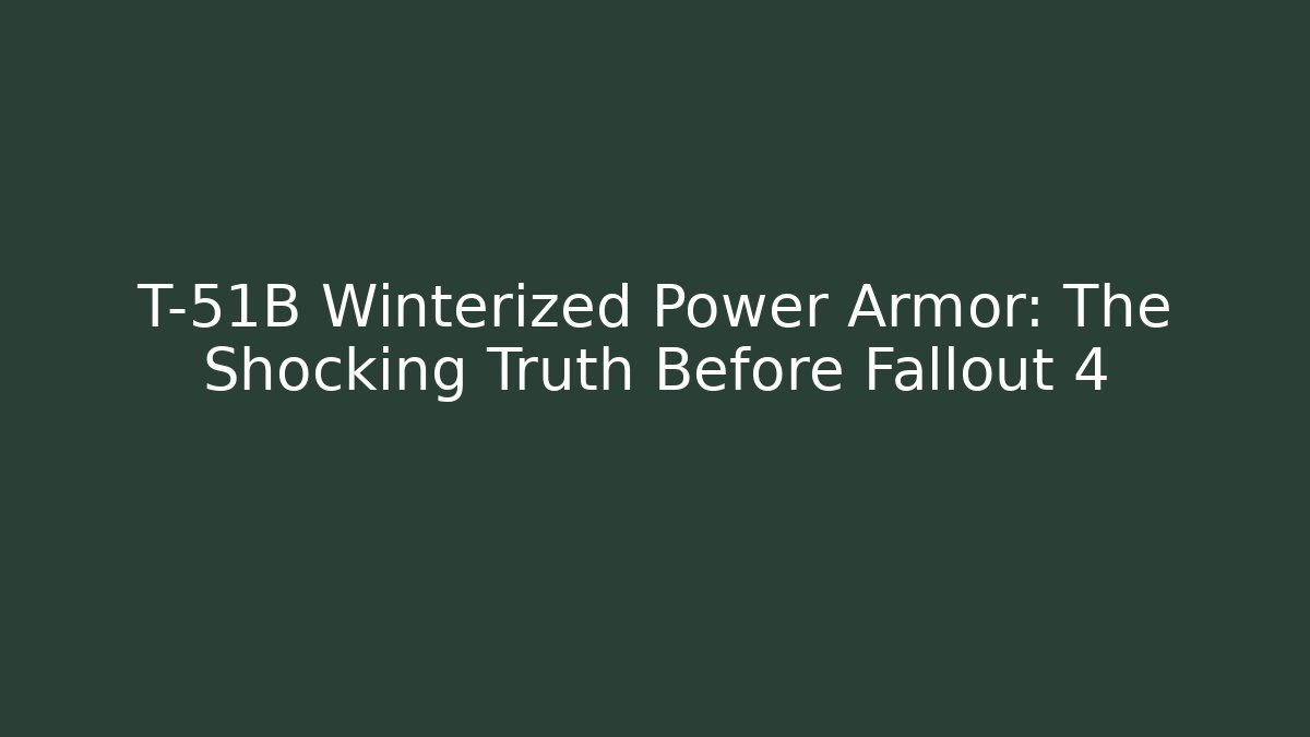T-51B Winterized Power Armor: The Shocking Truth Before Fallout 4