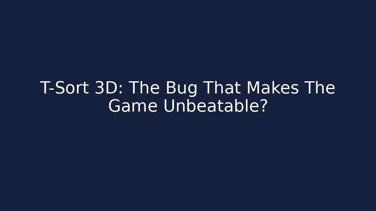 T-Sort 3D: The Bug That Makes The Game Unbeatable? - Critter Realm
