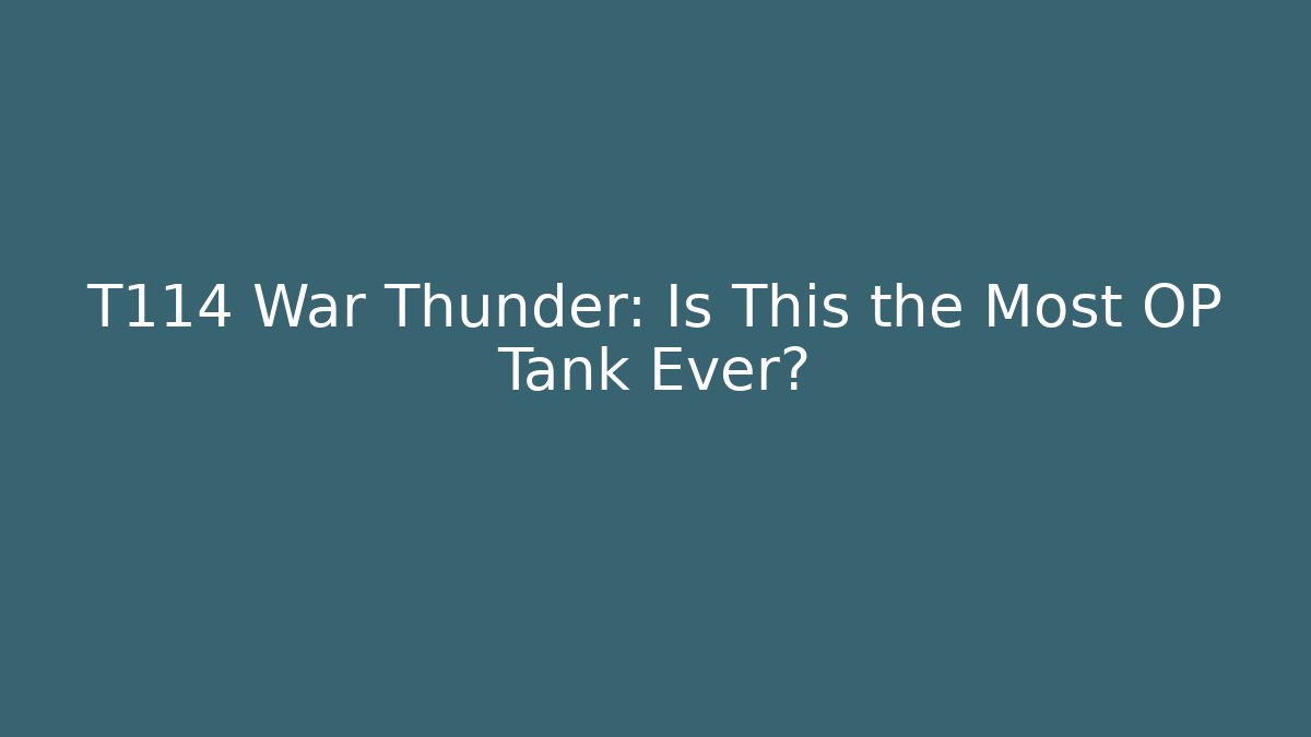 T114 War Thunder: Is This the Most OP Tank Ever?