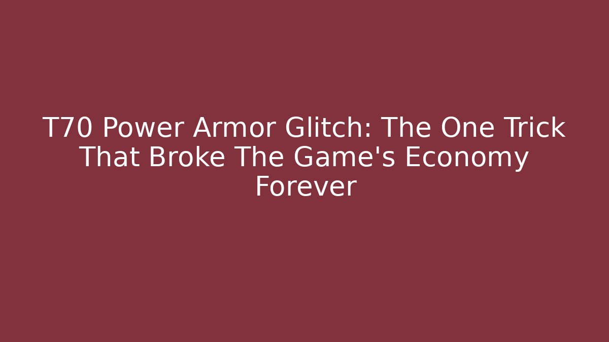 T70 Power Armor Glitch: The One Trick That Broke The Game’s Economy Forever