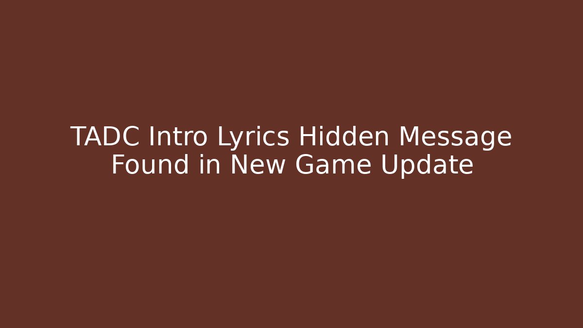 TADC Intro Lyrics Hidden Message Found in New Game Update