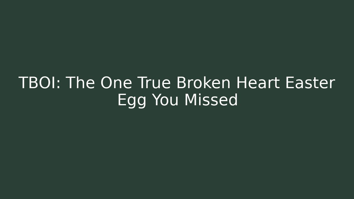TBOI: The One True Broken Heart Easter Egg You Missed