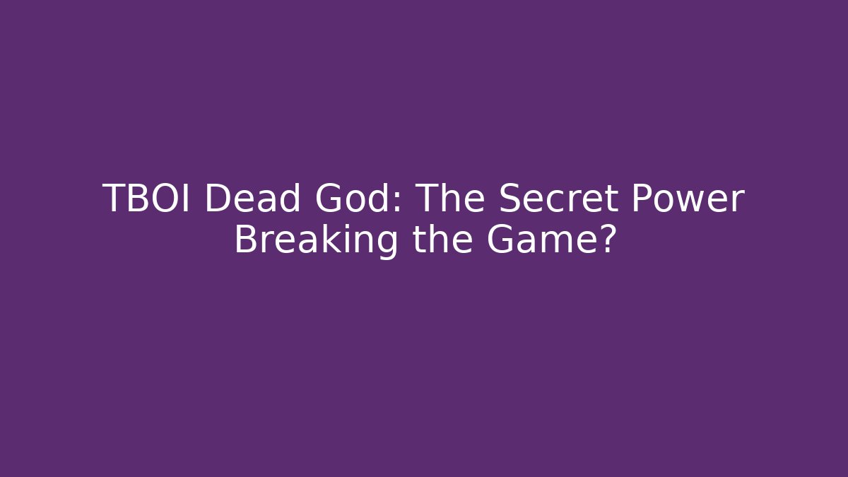 TBOI Dead God: The Secret Power Breaking the Game?