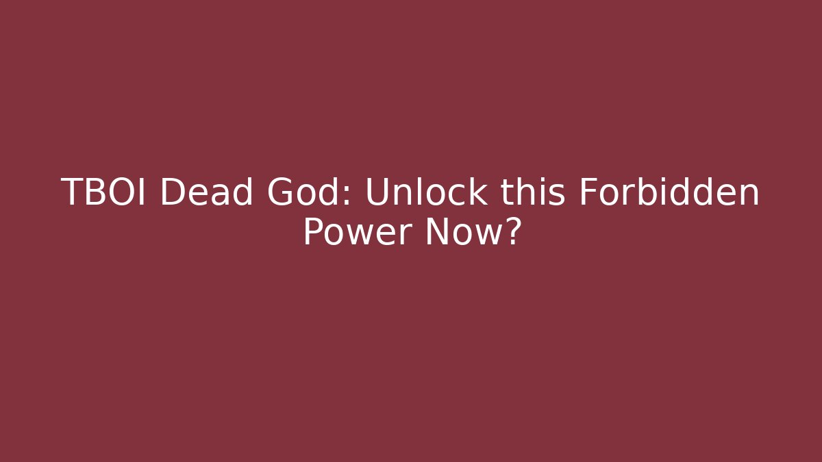 TBOI Dead God: Unlock this Forbidden Power Now?
