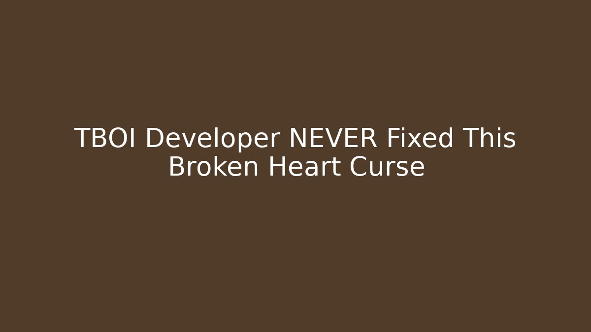 TBOI Developer NEVER Fixed This Broken Heart Curse