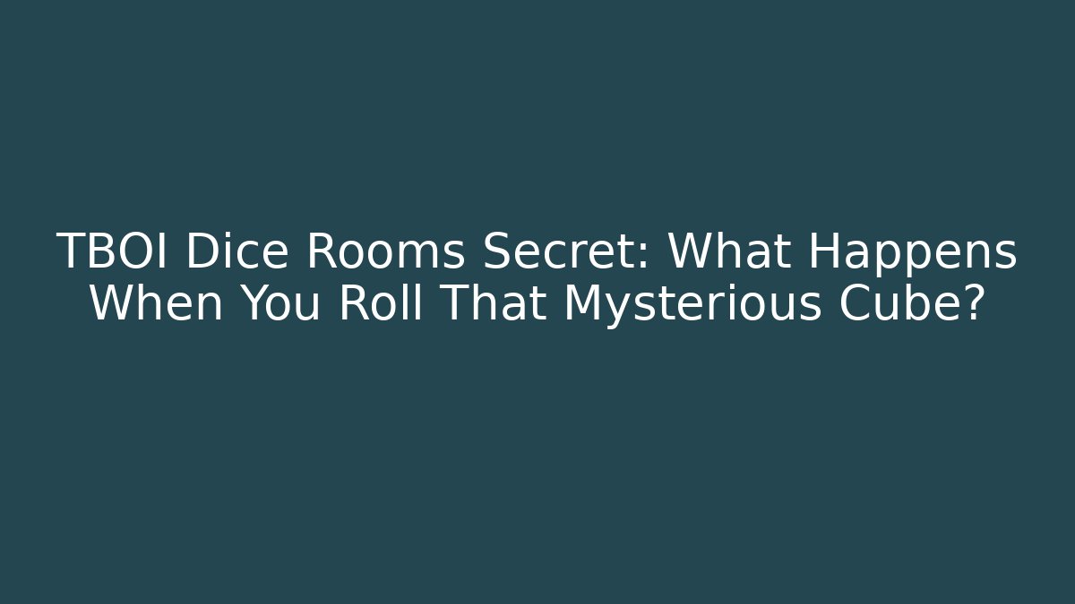 TBOI Dice Rooms Secret: What Happens When You Roll That Mysterious Cube?