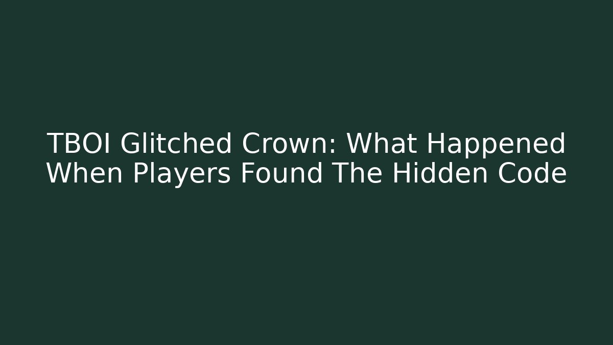 TBOI Glitched Crown: What Happened When Players Found The Hidden Code