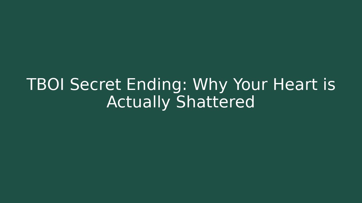 TBOI Secret Ending: Why Your Heart is Actually Shattered