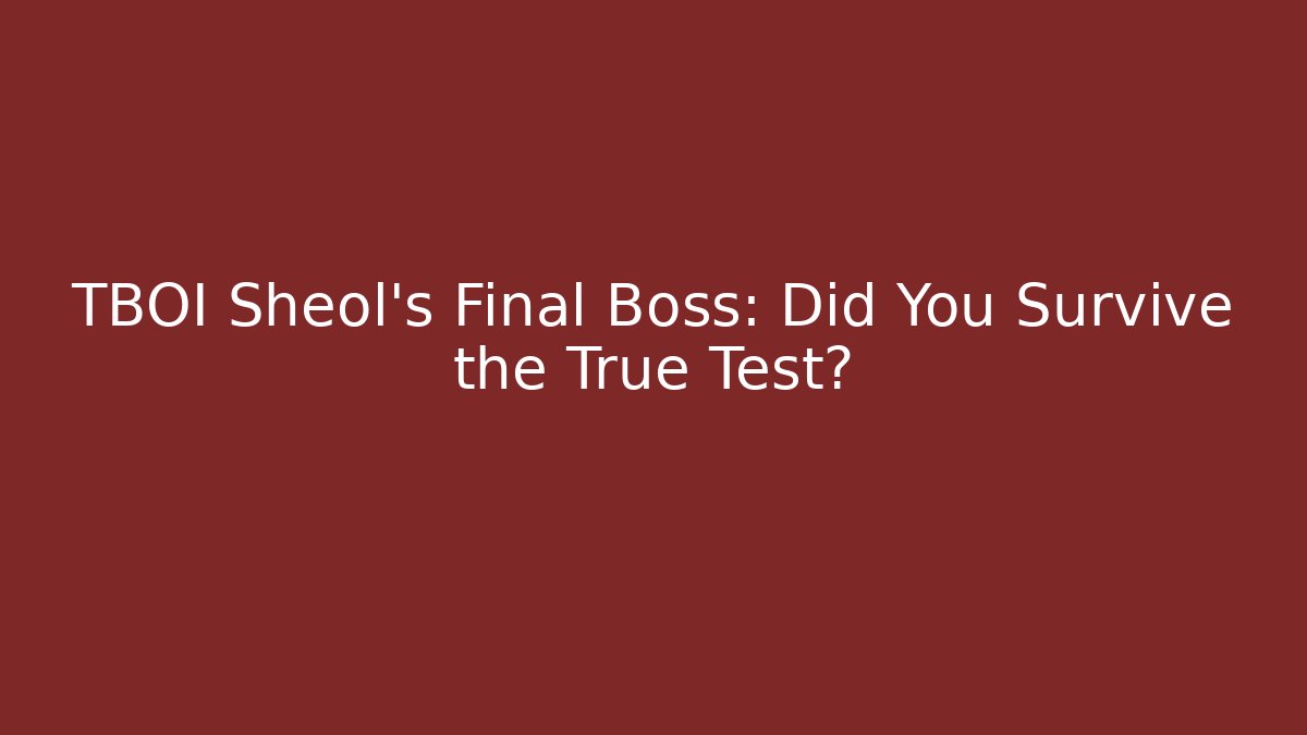 TBOI Sheol's Final Boss: Did You Survive the True Test?
