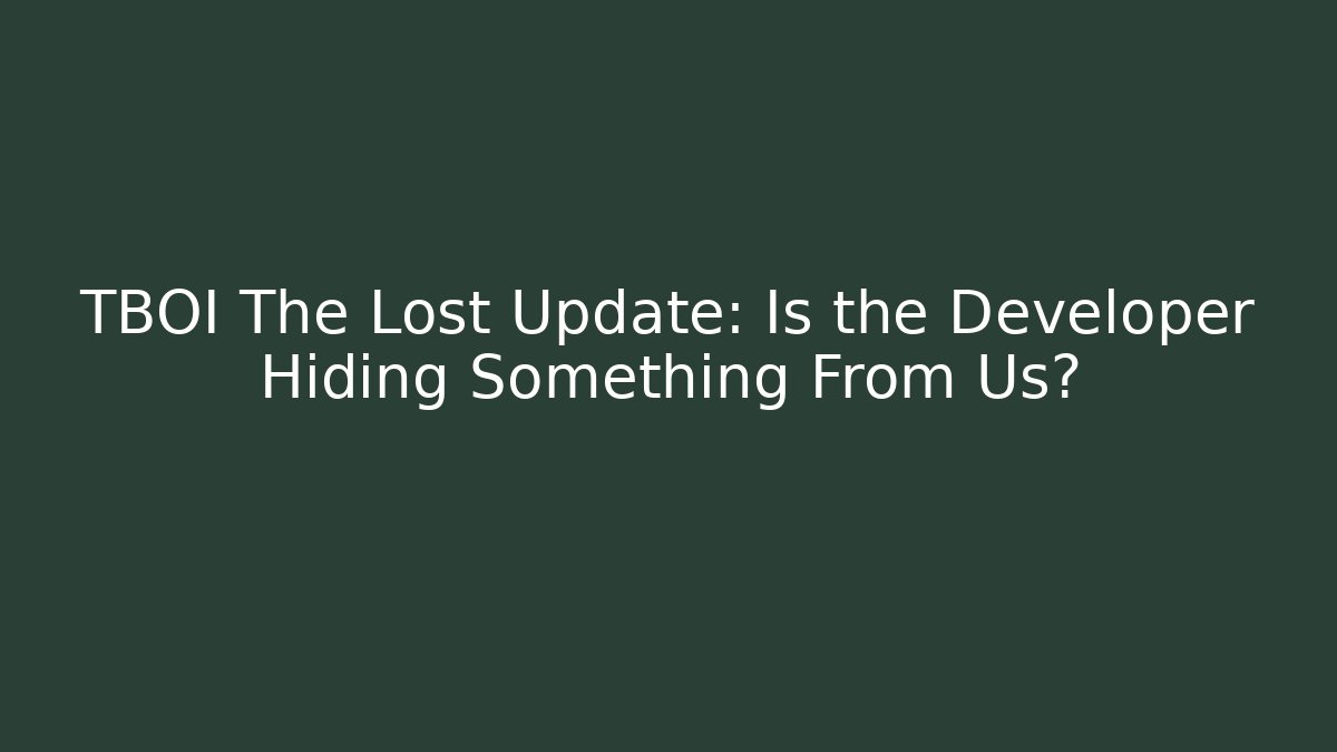 TBOI The Lost Update: Is the Developer Hiding Something From Us?