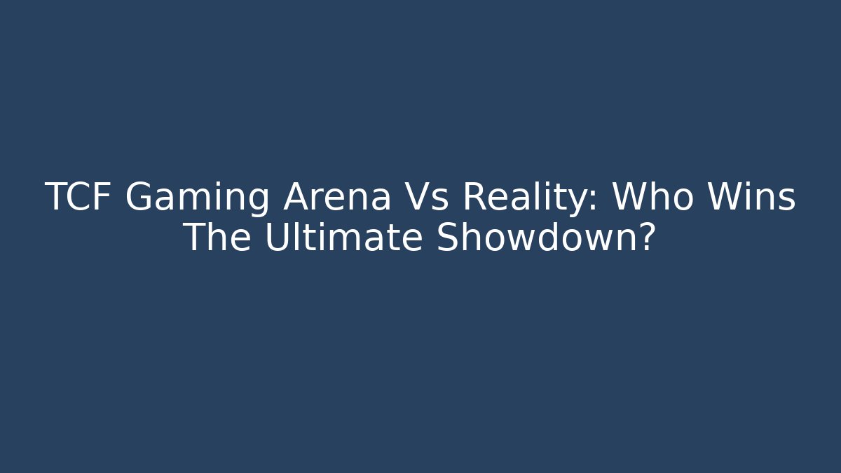 TCF Gaming Arena Vs Reality: Who Wins The Ultimate Showdown?