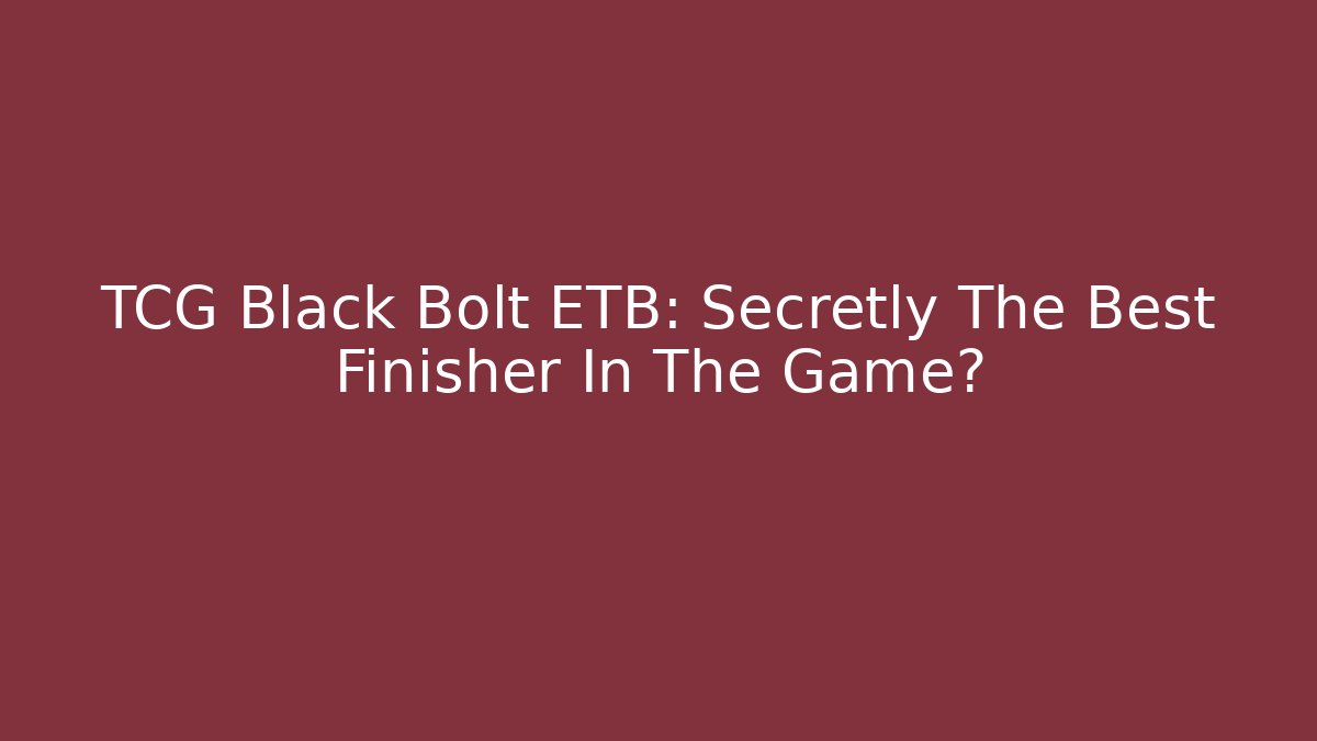 TCG Black Bolt ETB: Secretly The Best Finisher In The Game?