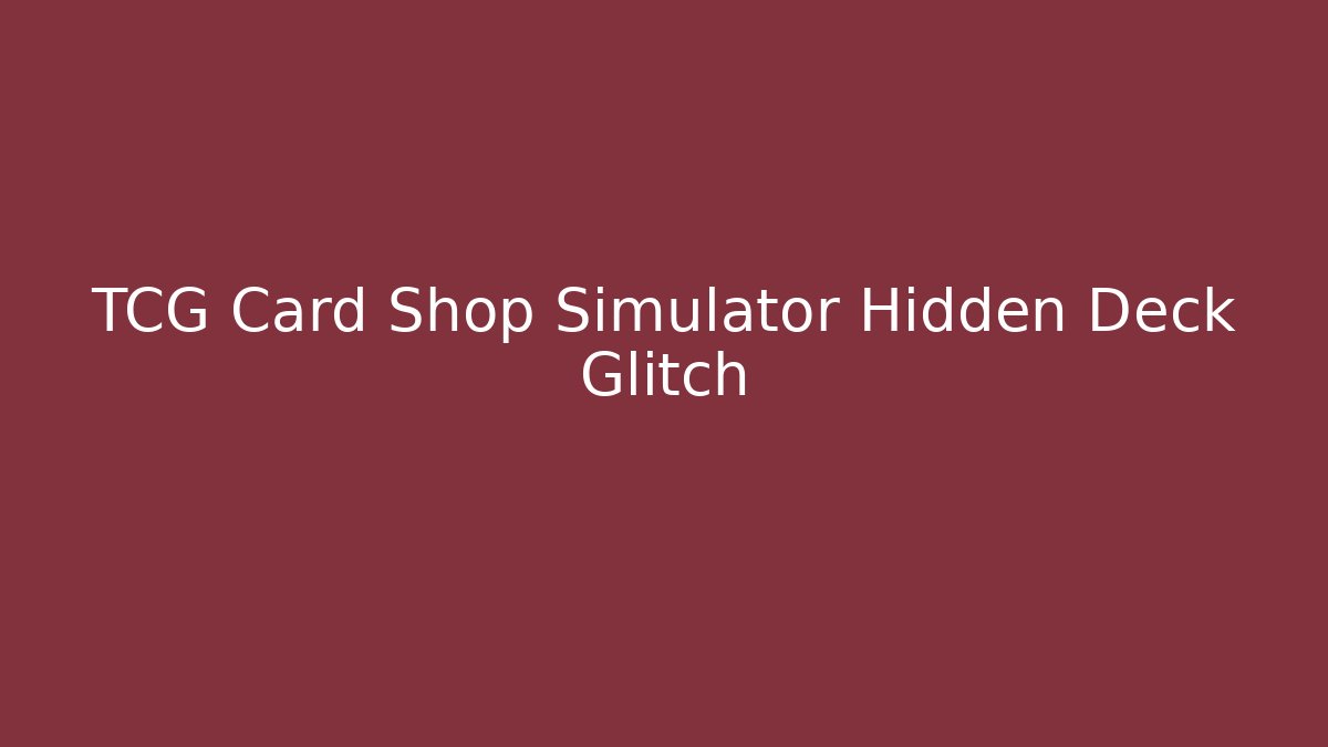 TCG Card Shop Simulator Hidden Deck Glitch