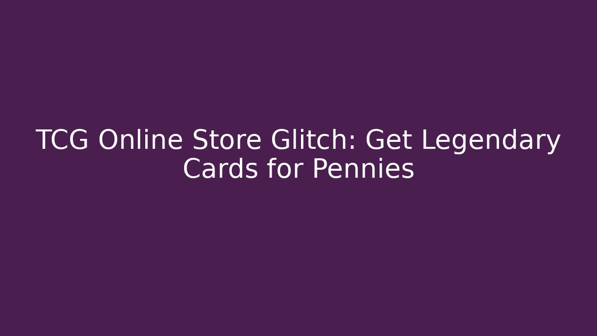 TCG Online Store Glitch: Get Legendary Cards for Pennies