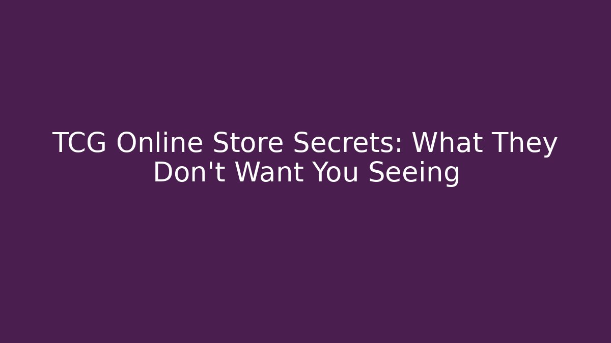 TCG Online Store Secrets: What They Don’t Want You Seeing