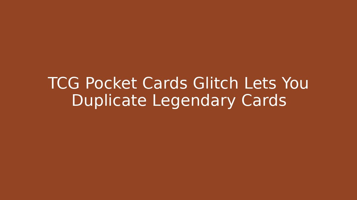 TCG Pocket Cards Glitch Lets You Duplicate Legendary Cards