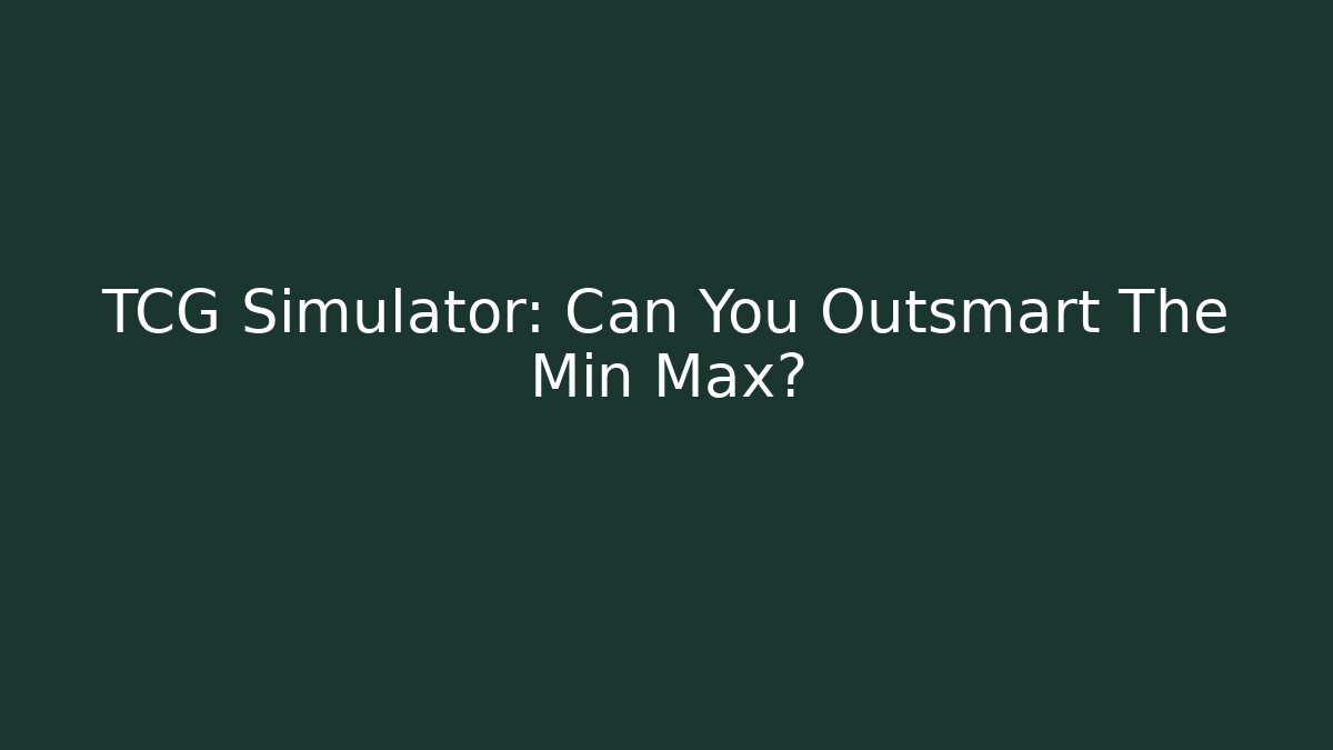 TCG Simulator: Can You Outsmart The Min Max?