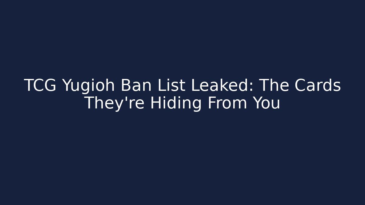 TCG Yugioh Ban List Leaked: The Cards They're Hiding From You