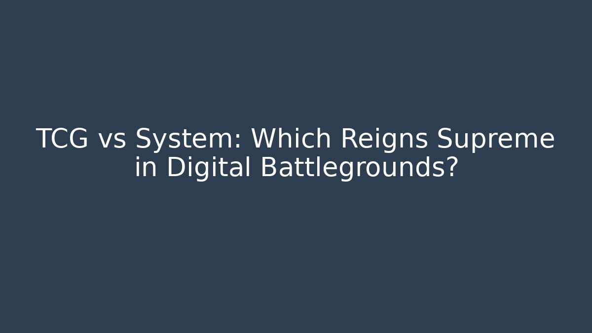 TCG vs System: Which Reigns Supreme in Digital Battlegrounds?