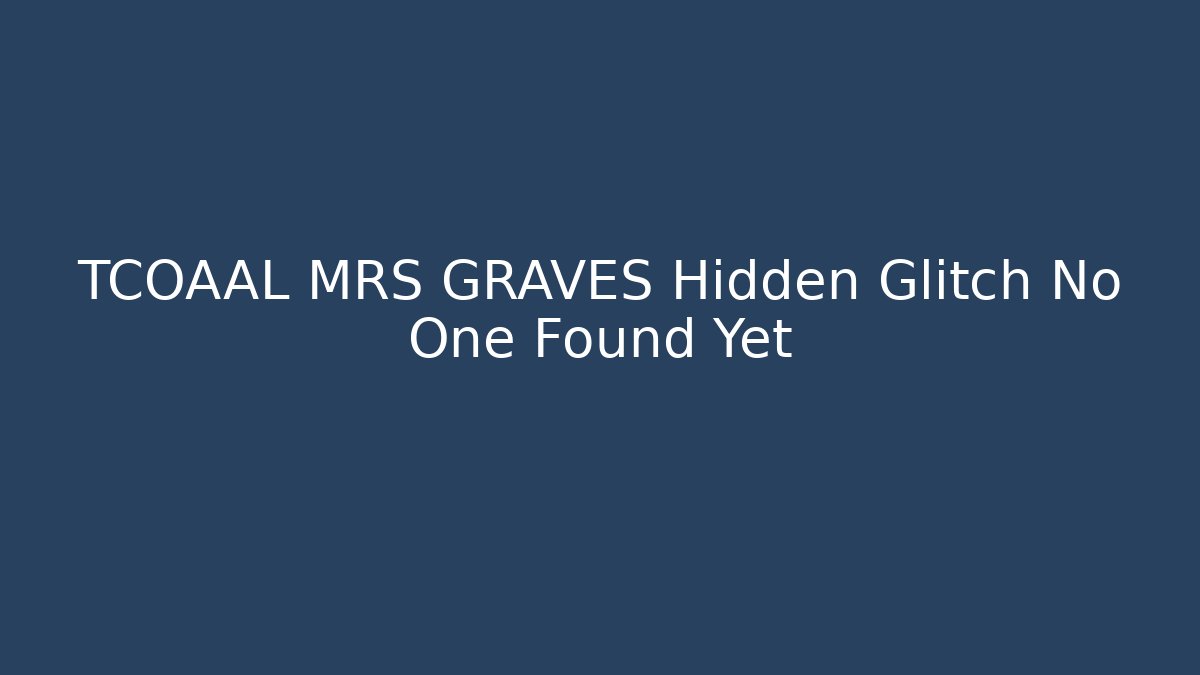 TCOAAL MRS GRAVES Hidden Glitch No One Found Yet
