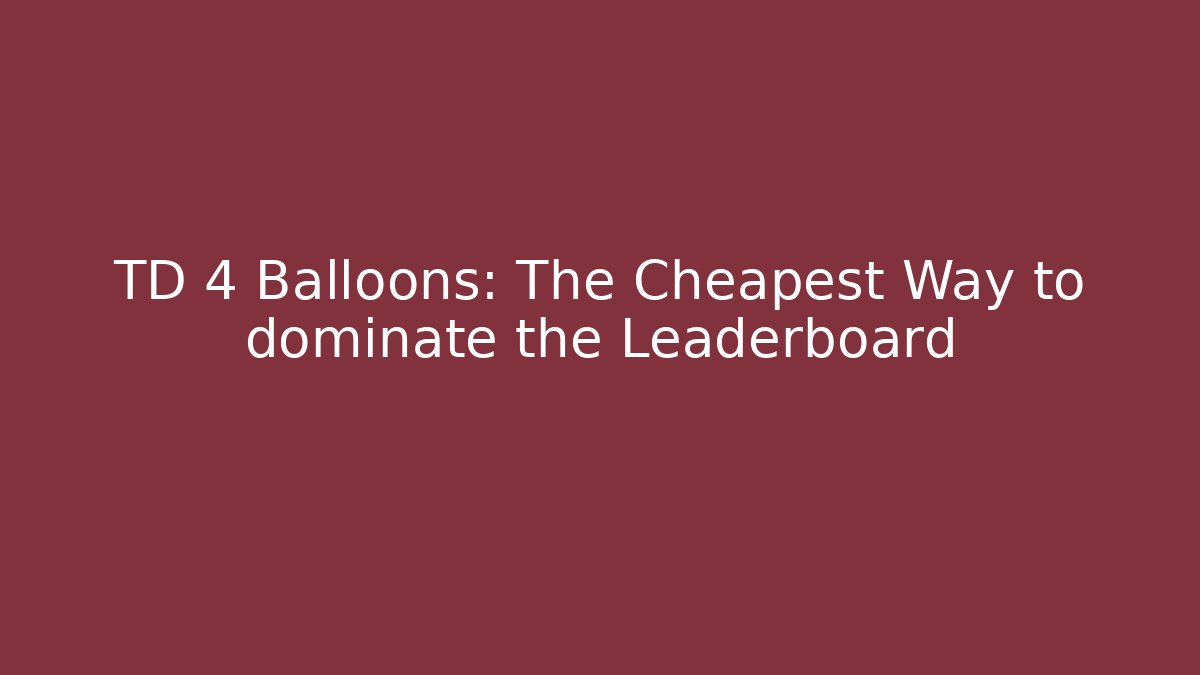 TD 4 Balloons: The Cheapest Way to dominate the Leaderboard - Critter Realm