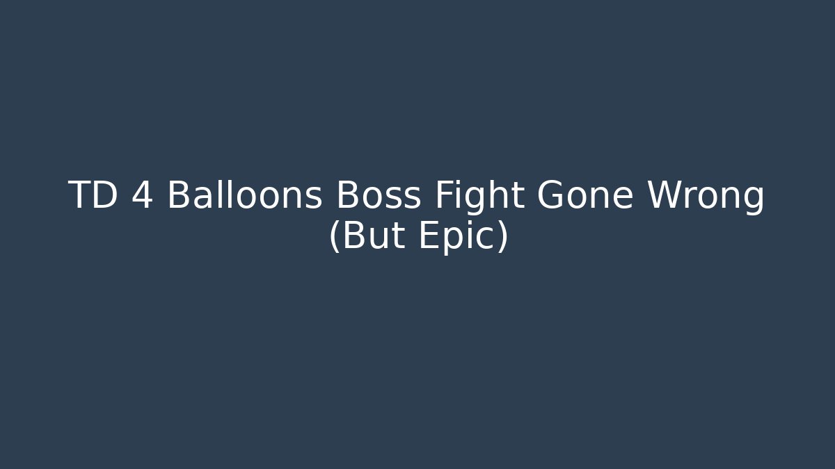 TD 4 Balloons Boss Fight Gone Wrong (But Epic)
