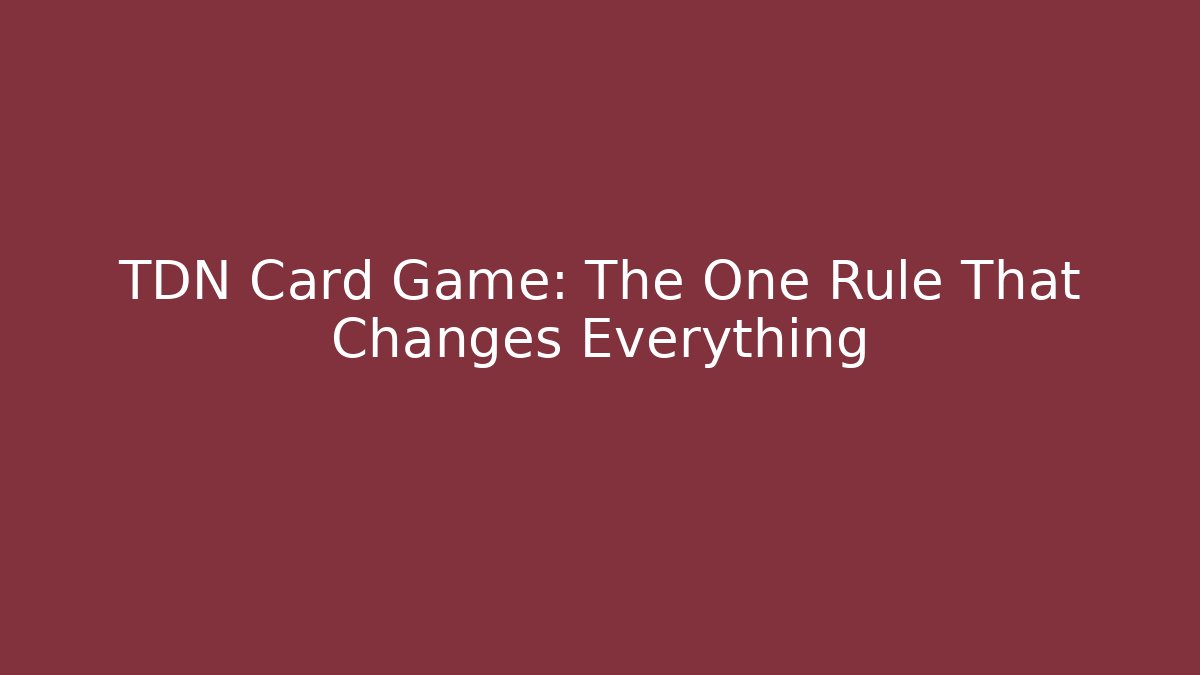 TDN Card Game: The One Rule That Changes Everything