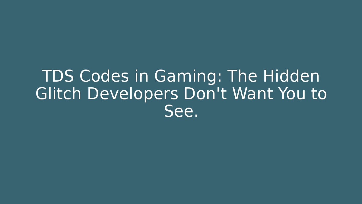 TDS Codes in Gaming: The Hidden Glitch Developers Don’t Want You to See.
