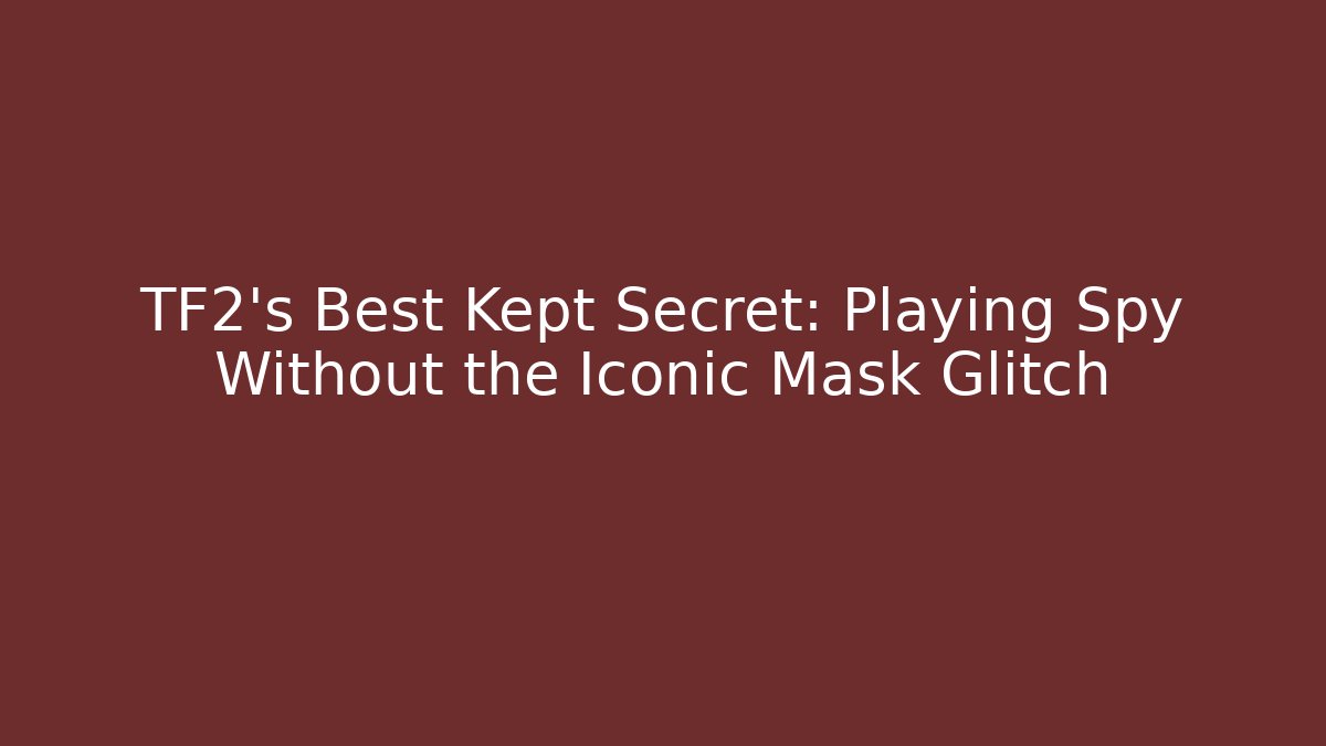 TF2's Best Kept Secret: Playing Spy Without the Iconic Mask Glitch
