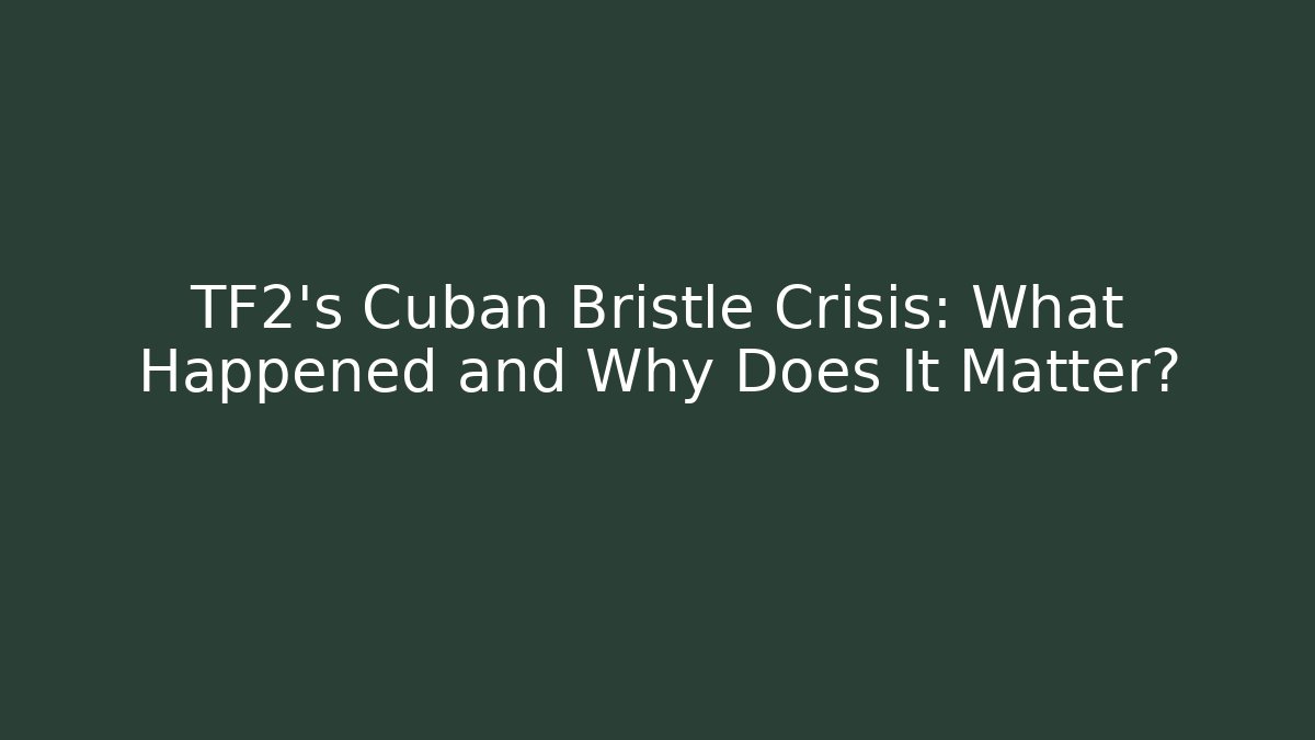 TF2's Cuban Bristle Crisis: What Happened and Why Does It Matter?