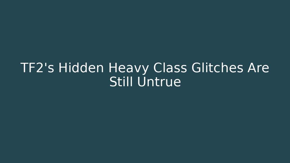 TF2's Hidden Heavy Class Glitches Are Still Untrue