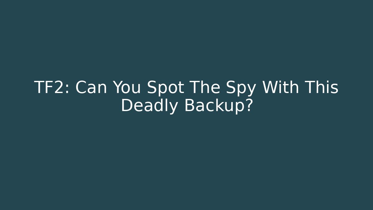 TF2: Can You Spot The Spy With This Deadly Backup?