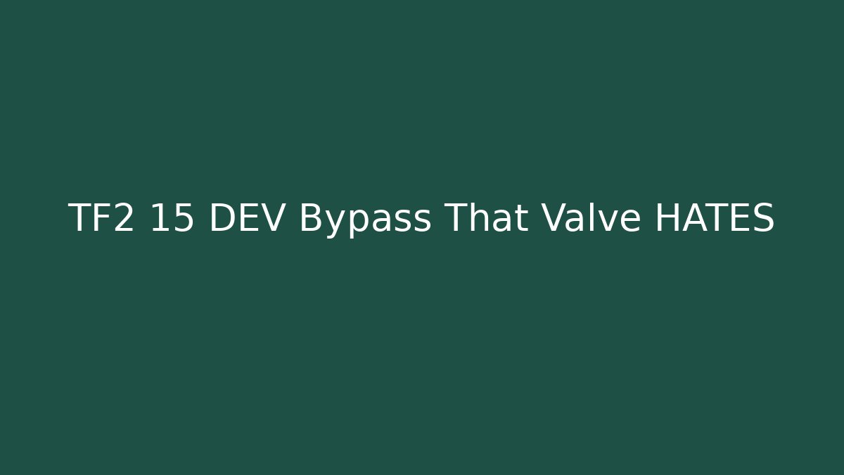 TF2 15 DEV Bypass That Valve HATES